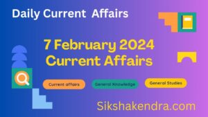 7 February Current AffairsCurrent Affairs 2024
