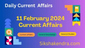 11 February 2024 Current Affairs Current Affairs 2024 