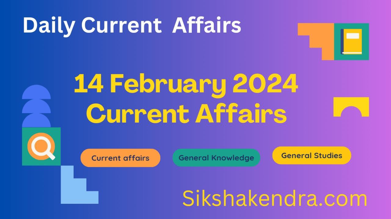 14 February 2024 Current Affairs Current Affairs 2024