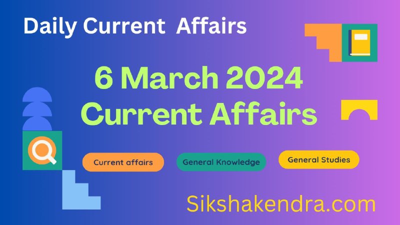 6 march 2024 current affairs current affairs in hindi